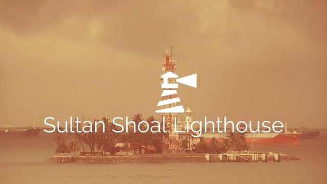 Sultan Shoal Lighthouse Singapore history and heritage